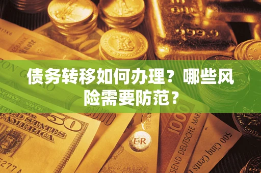 北京债务转移如何办理？哪些风险需要防范？