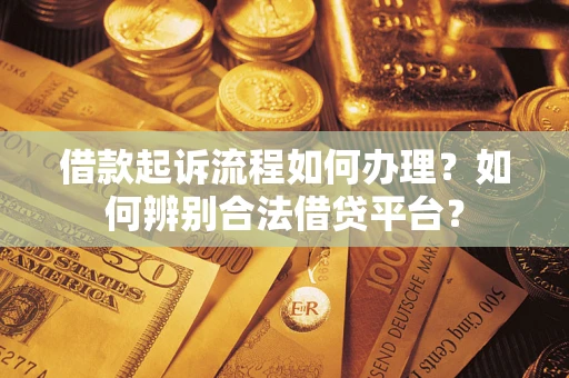 北京借款起诉流程如何办理？如何辨别合法借贷平台？