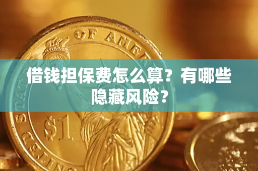 北京借钱担保费怎么算？有哪些隐藏风险？