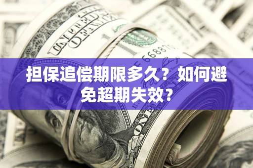 北京担保追偿期限多久?如何避免超期失效? 北京担保追偿期限多久?如何避免超期失效?