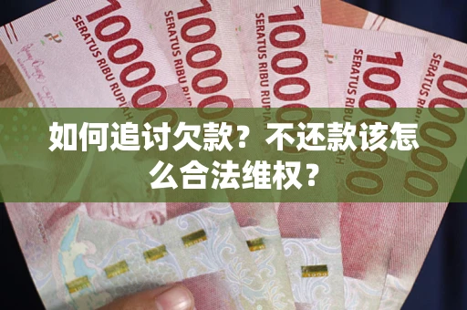 北京如何追讨欠款？不还款该怎么合法维权？