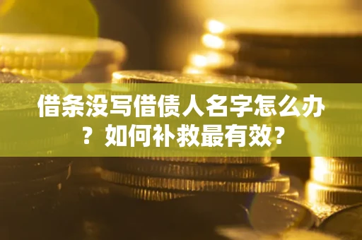 北京借条没写借债人名字怎么办？如何补救最有效？