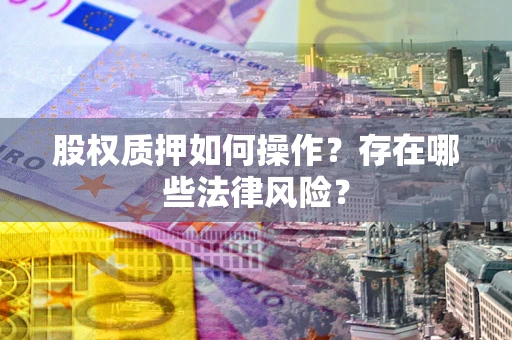 北京股权质押如何操作？存在哪些法律风险？