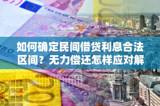 北京如何确定民间借贷利息合法区间？无力偿还怎样应对解决法门？