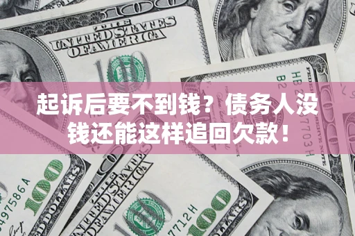 北京起诉后要不到钱？债务人没钱还能这样追回欠款！