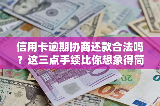 北京信用卡逾期协商还款合法吗？这三点手续比你想象得简单