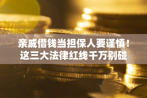 北京亲戚借钱当担保人要谨慎！这三大法律红线千万别碰