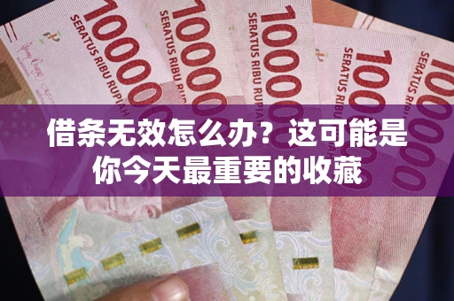 北京借条无效怎么办？这可能是你今天最重要的收藏