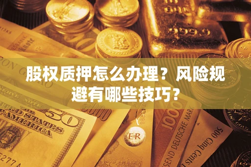 北京股权质押怎么办理？风险规避有哪些技巧？