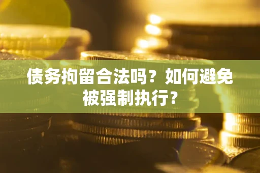 北京债务拘留合法吗？如何避免被强制执行？