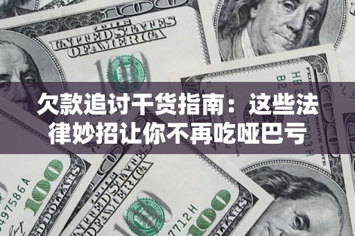 北京欠款追讨干货指南：这些法律妙招让你不再吃哑巴亏