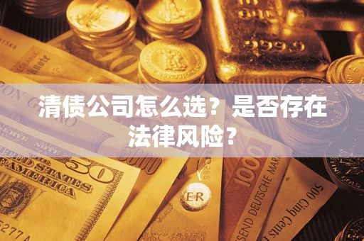 北京清债公司怎么选？是否存在法律风险？