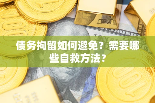 北京债务拘留如何避免？需要哪些自救方法？