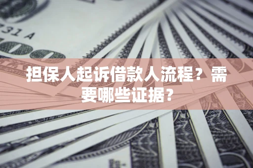 北京担保人起诉借款人流程?需要哪些证据? 北京担保人起诉借款人流程?需要哪些证据?
