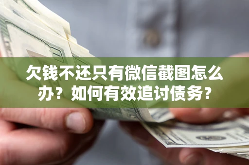 北京欠钱不还只有微信截图怎么办？如何有效追讨债务？