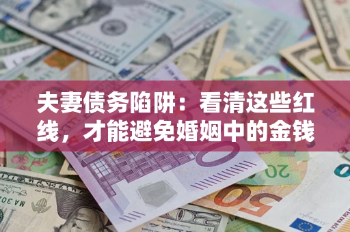 北京夫妻债务陷阱：看清这些红线，才能避免婚姻中的金钱危机