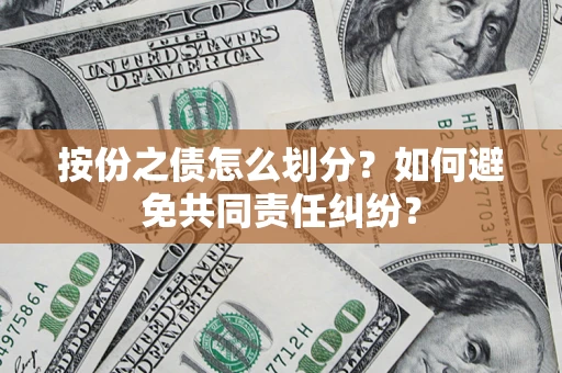 北京按份之债怎么划分？如何避免共同责任纠纷？