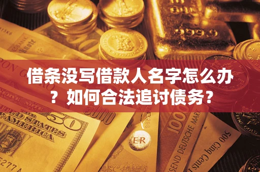 北京借条没写借款人名字怎么办？如何合法追讨债务？