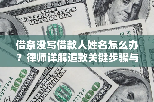 北京借条没写借款人姓名怎么办？律师详解追款关键步骤与证据链构建