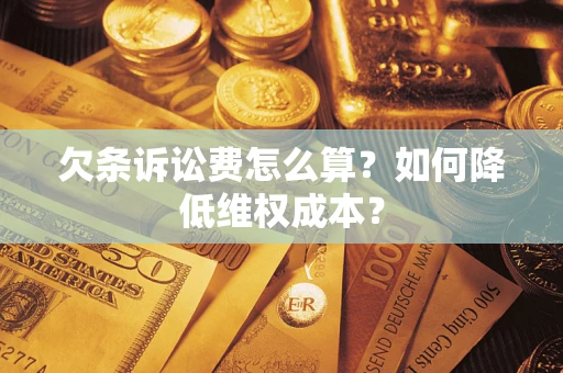 北京欠条诉讼费怎么算？如何降低维权成本？