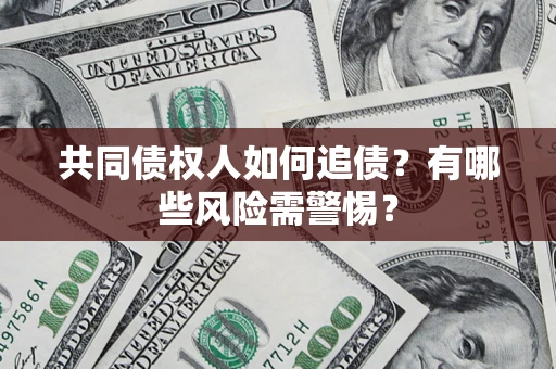 北京共同债权人如何追债？有哪些风险需警惕？