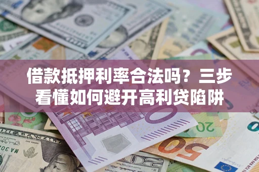 北京借款抵押利率合法吗？三步看懂如何避开高利贷陷阱
