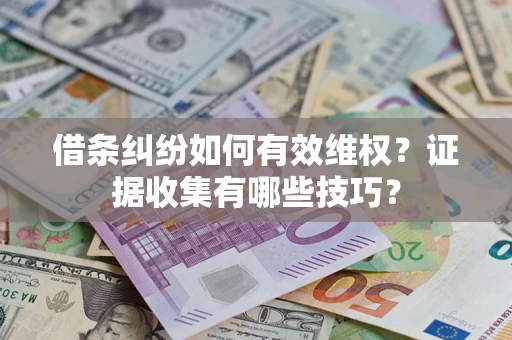 北京借条纠纷如何有效维权？证据收集有哪些技巧？