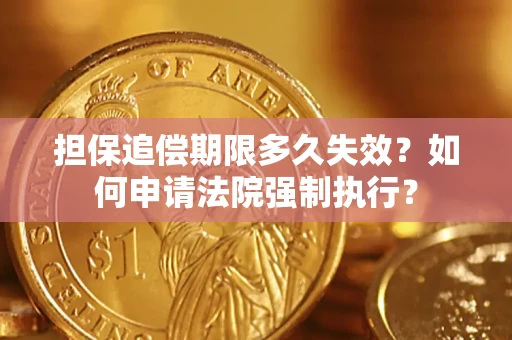 北京担保追偿期限多久失效？如何申请法院强制执行？