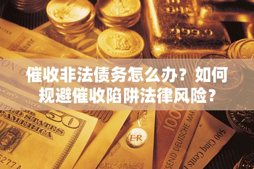 北京催收非法债务怎么办？如何规避催收陷阱法律风险？