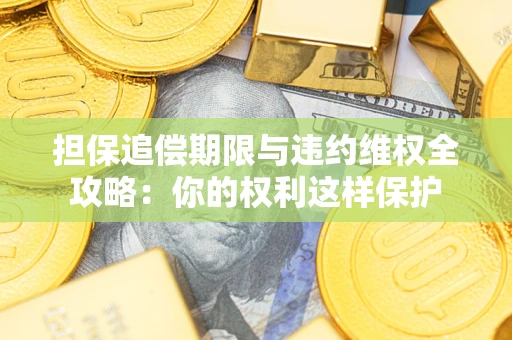 北京担保追偿期限与违约维权全攻略：你的权利这样保护