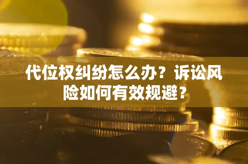 北京代位权纠纷怎么办？诉讼风险如何有效规避？