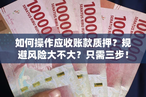 北京如何操作应收账款质押？规避风险大不大？只需三步！