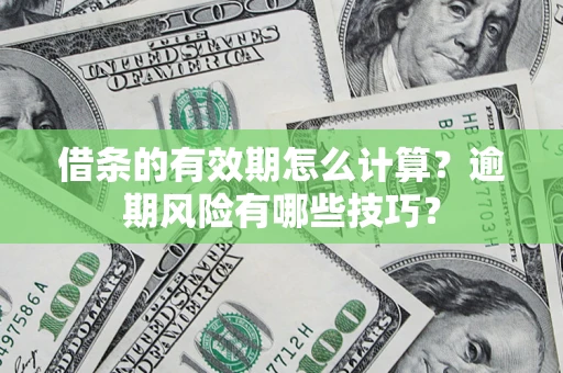 北京借条的有效期怎么计算？逾期风险有哪些技巧？