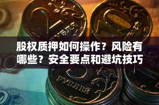北京股权质押如何操作？风险有哪些？安全要点和避坑技巧？