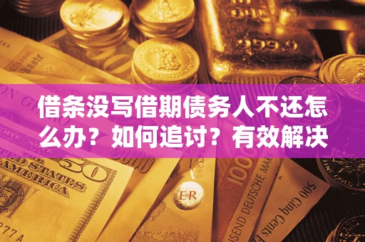 北京借条没写借期债务人不还怎么办？如何追讨？有效解决方案！
