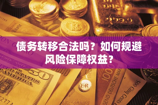 北京债务转移合法吗？如何规避风险保障权益？