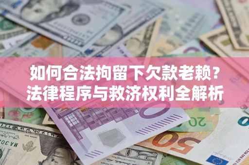北京如何合法拘留下欠款老赖？法律程序与救济权利全解析