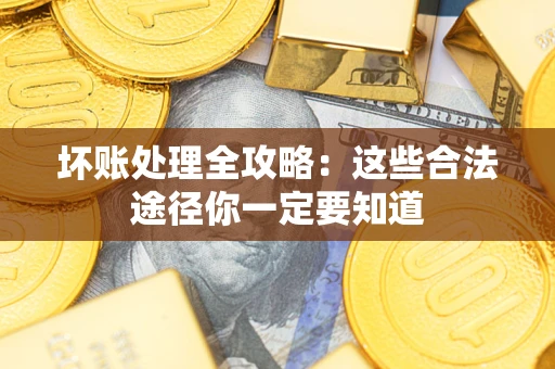 北京坏账处理全攻略：这些合法途径你一定要知道