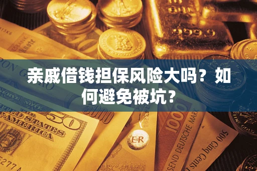 北京亲戚借钱担保风险大吗？如何避免被坑？