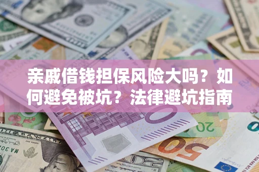 北京亲戚借钱担保风险大吗？如何避免被坑？法律避坑指南