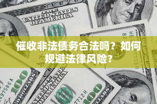 北京催收非法债务合法吗？如何规避法律风险？