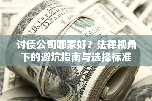 北京讨债公司哪家好？法律视角下的避坑指南与选择标准