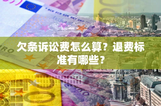 北京欠条诉讼费怎么算？退费标准有哪些？