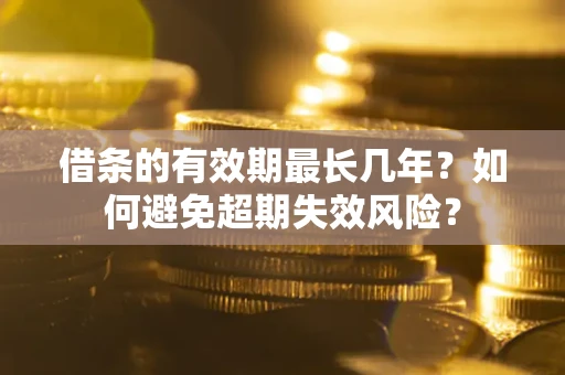 北京借条的有效期最长几年？如何避免超期失效风险？
