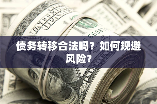 北京债务转移合法吗？如何规避风险？