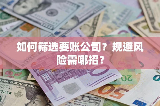 北京如何筛选要账公司？规避风险需哪招？
