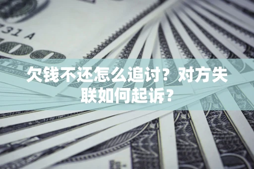 北京欠钱不还怎么追讨？对方失联如何起诉？