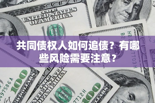 北京共同债权人如何追债？有哪些风险需要注意？