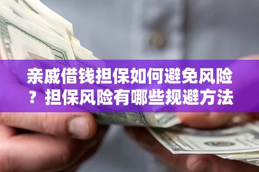 北京亲戚借钱担保如何避免风险？担保风险有哪些规避方法？
