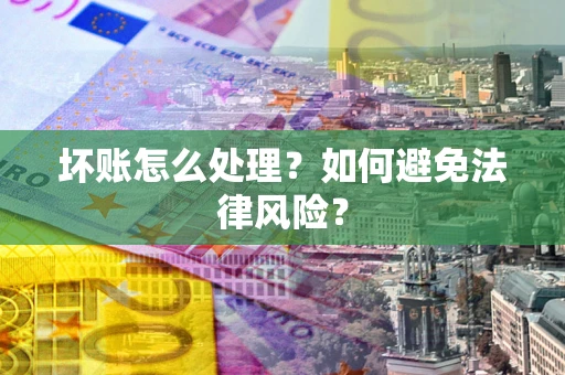 北京坏账怎么处理？如何避免法律风险？